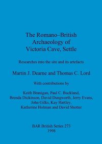 Cover image for The Romano-British archaeology of Victoria Cave, Settle: Researches into the site and Its artefacts