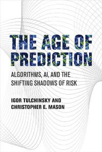 Cover image for The Age of Prediction: Algorithms, AI, and the Shifting Shadows of Risk
