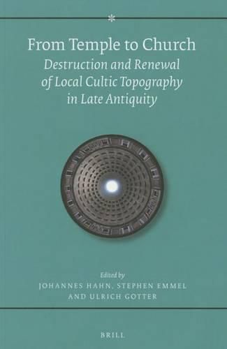 Cover image for From Temple to Church: Destruction and Renewal of Local Cultic Topography in Late Antiquity