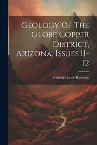 Cover image for Geology Of The Globe Copper District, Arizona, Issues 11-12