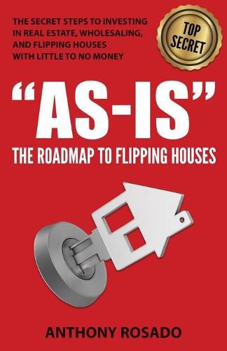 Cover image for As-Is: The Roadmap to Flipping Houses: The Secret Steps to Investing in Real Estate, Wholesaling, and Flipping Houses with Little to No Money