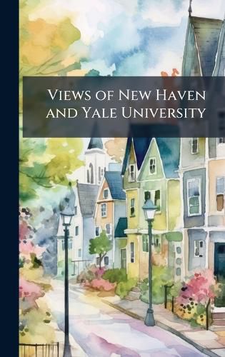 Cover image for Views of New Haven and Yale University
