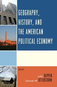 Cover image for Geography, History, and the American Political Economy