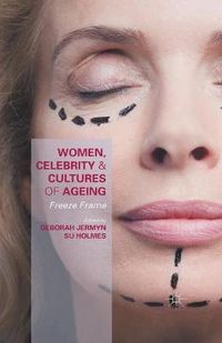 Cover image for Women, Celebrity and Cultures of Ageing: Freeze Frame