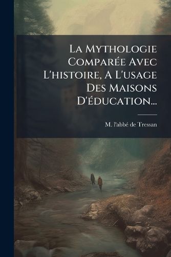 Cover image for La Mythologie Comparee Avec L'histoire, A L'usage Des Maisons D'education...