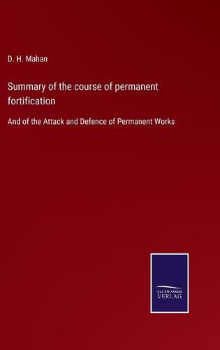 Cover image for Summary of the course of permanent fortification: And of the Attack and Defence of Permanent Works