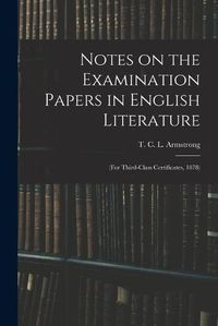 Cover image for Notes on the Examination Papers in English Literature: (for Third-class Certificates, 1878)