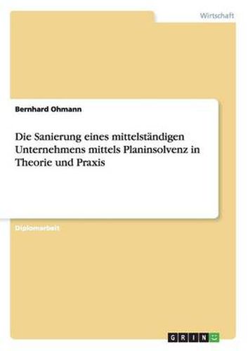 Cover image for Die Sanierung eines mittelstandigen Unternehmens mittels Planinsolvenz in Theorie und Praxis