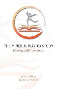 Cover image for The Mindful Way To Study: Dancing With Your Books