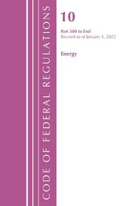 Cover image for Code of Federal Regulations, Title 10 Energy 500-End, Revised as of January 1, 2022