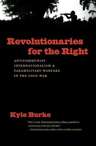 Cover image for Revolutionaries for the Right: Anticommunist Internationalism and Paramilitary Warfare in the Cold War