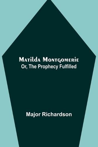 Cover image for Matilda Montgomerie; Or, The Prophecy Fulfilled