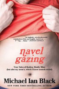 Cover image for Navel Gazing: True Tales of Bodies, Mostly Mine (but also my mom's, which I know sounds weird)