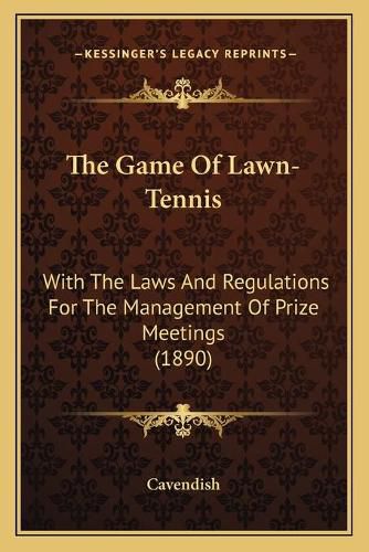 Cover image for The Game of Lawn-Tennis: With the Laws and Regulations for the Management of Prize Meetings (1890)