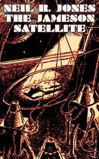 Cover image for The Jameson Satellite by Neil R. Jones, Science Fiction, Fantasy, Adventure