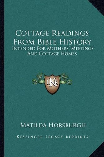 Cottage Readings from Bible History: Intended for Mothers' Meetings and Cottage Homes