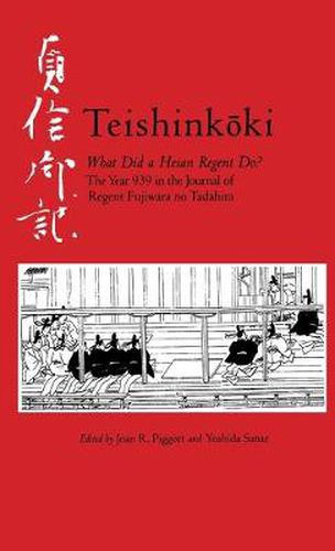 Cover image for Teishinkoki: What Did a Heian Regent Do? - The Year 939 in the Journal of Regent Fujiwara no Tadahira