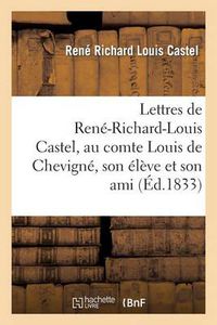 Cover image for Lettres de Rene-Richard-Louis Castel, Au Comte Louis de Chevigne, Son Eleve Et Son Ami.Tome II: . 1821-1824