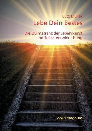 Lebe Dein Bestes: Die Quintessenz der Lebenskunst und Selbst-Verwirklichung