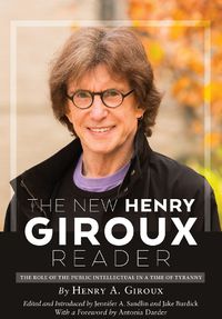 Cover image for The New Henry Giroux Reader: The Role of the Public Intellectual in a Time of Tyranny