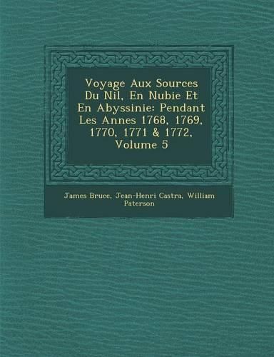 Cover image for Voyage Aux Sources Du Nil, En Nubie Et En Abyssinie: Pendant Les Ann Es 1768, 1769, 1770, 1771 & 1772, Volume 5