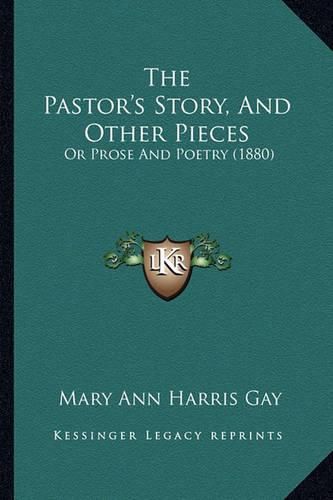 The Pastor's Story, and Other Pieces: Or Prose and Poetry (1880)