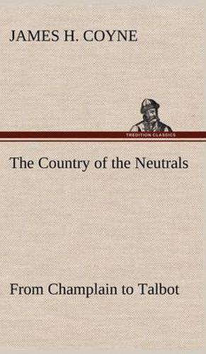 Cover image for The Country of the Neutrals (As Far As Comprised in the County of Elgin), From Champlain to Talbot