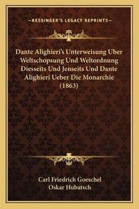 Cover image for Dante Alighieri's Unterweisung Uber Weltschopsung Und Weltordnung Diesseits Und Jenseits Und Dante Alighieri Ueber Die Monarchie (1863)