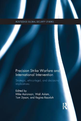 Cover image for Precision Strike Warfare and International Intervention: Strategic, Ethico-Legal and Decisional Implications