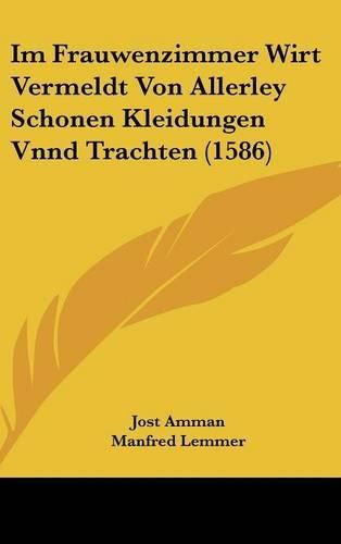 Cover image for Im Frauwenzimmer Wirt Vermeldt Von Allerley Schonen Kleidungen Vnnd Trachten (1586)