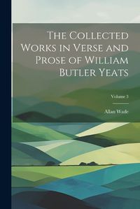 Cover image for The Collected Works in Verse and Prose of William Butler Yeats; Volume 3