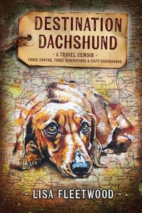 Cover image for Destination Dachshund: A Travel Memoir: Three Months, Three Generations & Sixty Dachshunds