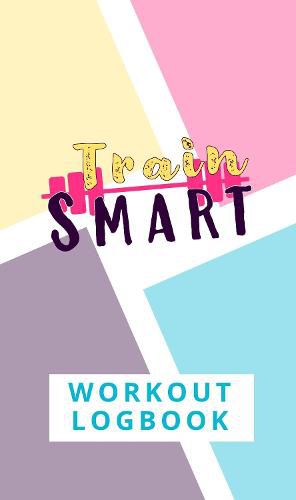 Cover image for Train Smart Workout Logbook