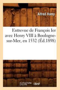 Cover image for Entrevue de Francois Ier Avec Henry VIII A Boulogne-Sur-Mer, En 1532 (Ed.1898)