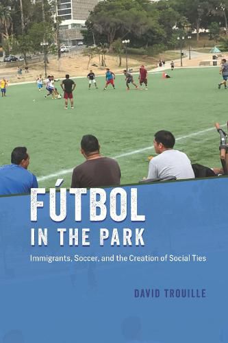 Cover image for Futbol in the Park: Immigrants, Soccer, and the Creation of Social Ties