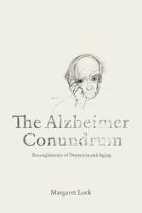 Cover image for The Alzheimer Conundrum: Entanglements of Dementia and Aging