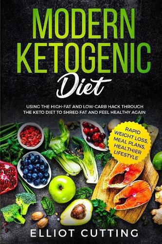 Cover image for Modern Ketogenic Diet: Using the High-Fat And Low-Carb Hack Through The Keto Diet To Shred Fat And Feel Healthy Again (Rapid Weight Loss, Meal Plans, Healthier Lifestyle)