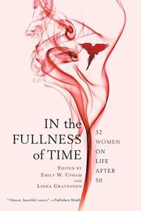 Cover image for In the Fullness of Time: 32 Women on Life After 50