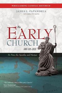 Cover image for The Early Church (33-313): St. Peter, the Apostles, and Martyrs