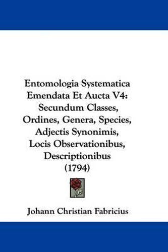 Cover image for Entomologia Systematica Emendata Et Aucta V4: Secundum Classes, Ordines, Genera, Species, Adjectis Synonimis, Locis Observationibus, Descriptionibus (1794)