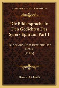 Cover image for Die Bildersprache in Den Gedichten Des Syrers Ephram, Part 1: Bilder Aus Dem Bereiche Der Natur (1905)