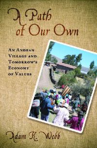 Cover image for A Path of Our Own: An Andean Village and Tomorrow's Economy of Values