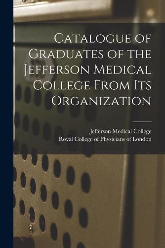 Cover image for Catalogue of Graduates of the Jefferson Medical College From Its Organization