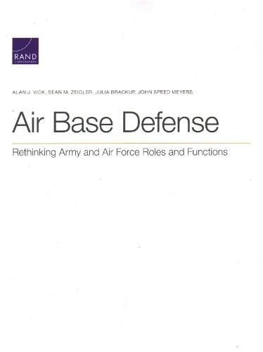 Air Base Defense: Rethinking Army and Air Force Roles and Functions