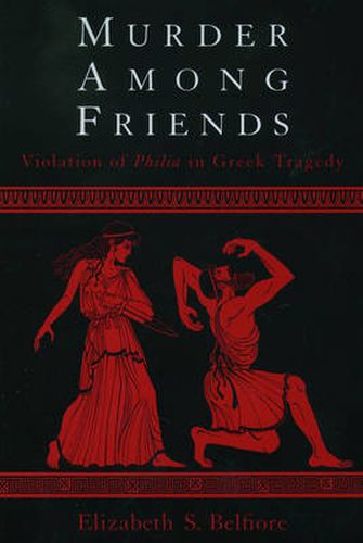 Cover image for Murder Among Friends: Violation of Philia in Greek Tragedy