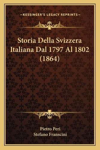 Cover image for Storia Della Svizzera Italiana Dal 1797 Al 1802 (1864)
