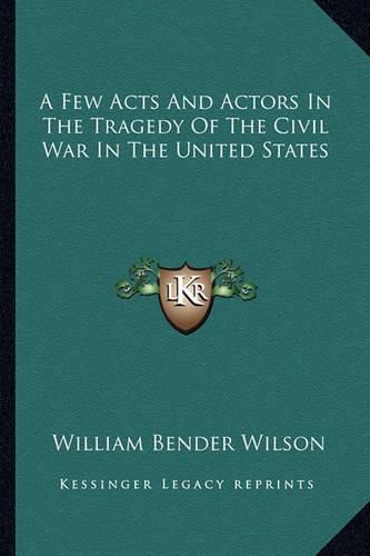 A Few Acts and Actors in the Tragedy of the Civil War in the United States