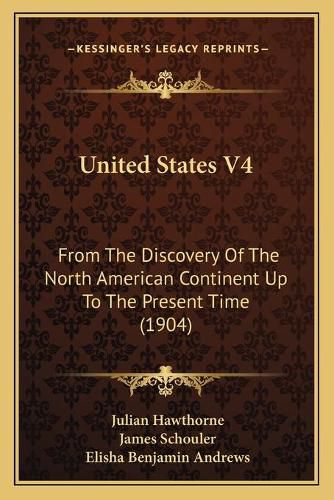 United States V4: From the Discovery of the North American Continent Up to the Present Time (1904)