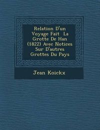 Cover image for Relation D'Un Voyage Fait La Grotte de Han (1822) Avec Notices Sur D'Autres Grottes Du Pays