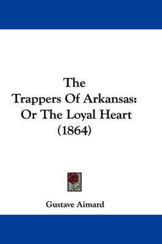 Cover image for The Trappers of Arkansas: Or the Loyal Heart (1864)